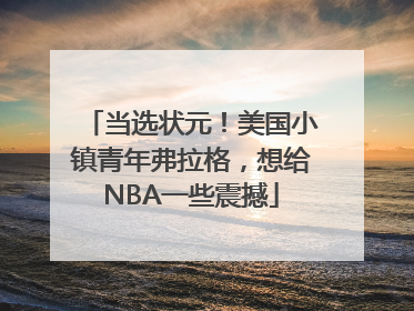 当选状元！美国小镇青年弗拉格，想给NBA一些震撼