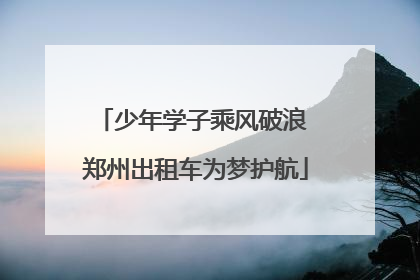 少年学子乘风破浪 郑州出租车为梦护航