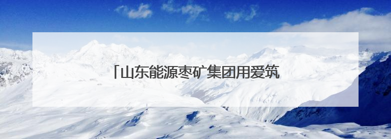 山东能源枣矿集团用爱筑就赴外职工“陇东家园”