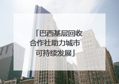 巴西基层回收合作社助力城市可持续发展