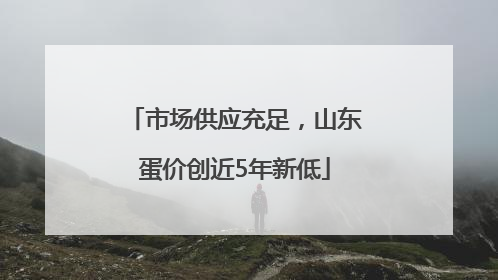 市场供应充足，山东蛋价创近5年新低