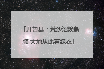 开鲁县：荒沙沼焕新颜 大地从此着绿衣