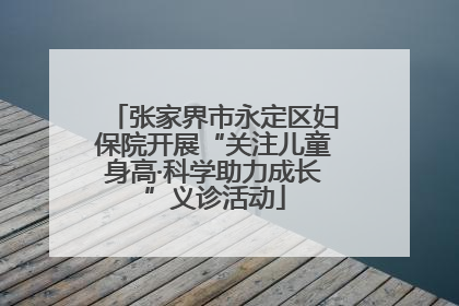 张家界市永定区妇保院开展“关注儿童身高·科学助力成长”义诊活动