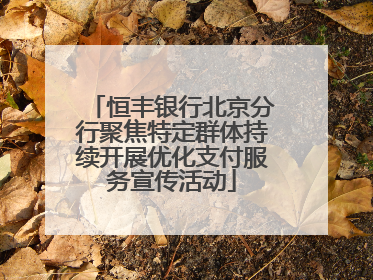 恒丰银行北京分行聚焦特定群体持续开展优化支付服务宣传活动