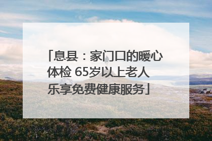 息县：家门口的暖心体检 65岁以上老人乐享免费健康服务