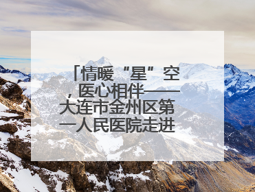 情暖“星”空，医心相伴——大连市金州区第一人民医院走进晨光书院自闭症康复服务中心