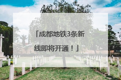 成都地铁3条新线即将开通！