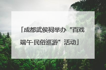 成都武侯祠举办“百戏端午·民俗巡游”活动