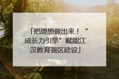 把理想做出来！“成长力引擎”赋能江汉教育强区建设