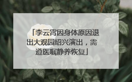 李云霄因身体原因退出大观园绍兴演出，需遵医嘱静养恢复