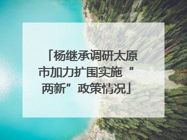 杨继承调研太原市加力扩围实施“两新”政策情况