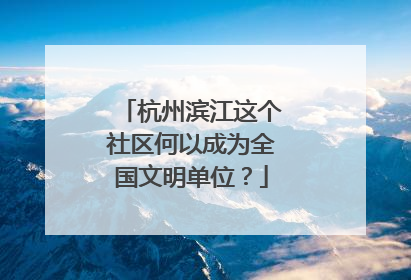 杭州滨江这个社区何以成为全国文明单位？
