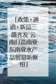 政策+通道+新品三箭齐发 云南打造南亚东南亚水产品贸易新枢纽