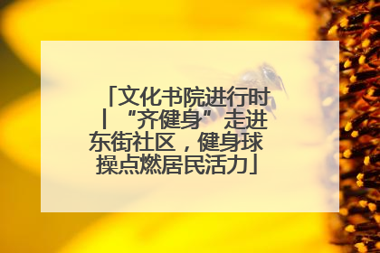 文化书院进行时丨“齐健身”走进东街社区，健身球操点燃居民活力