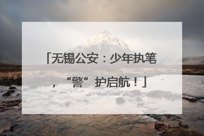无锡公安：少年执笔，“警”护启航！