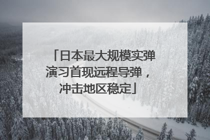 日本最大规模实弹演习首现远程导弹，冲击地区稳定