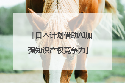 日本计划借助AI加强知识产权竞争力
