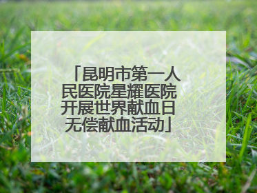 昆明市第一人民医院星耀医院开展世界献血日无偿献血活动