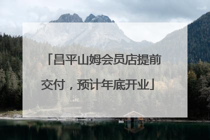 昌平山姆会员店提前交付，预计年底开业