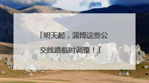 明天起，淄博这些公交线路临时调整！