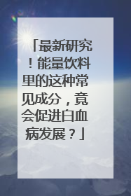 最新研究！能量饮料里的这种常见成分，竟会促进白血病发展？
