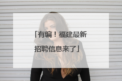 有编！福建最新招聘信息来了