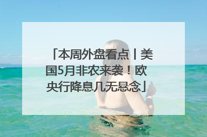 本周外盘看点丨美国5月非农来袭！欧央行降息几无悬念