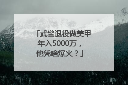 武警退役做美甲年入5000万，他凭啥爆火？