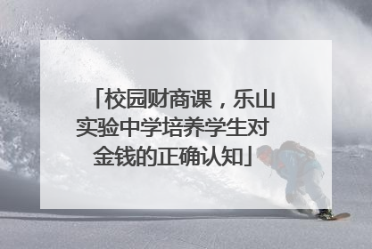 校园财商课，乐山实验中学培养学生对金钱的正确认知