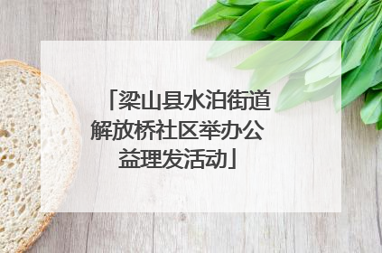 梁山县水泊街道解放桥社区举办公益理发活动
