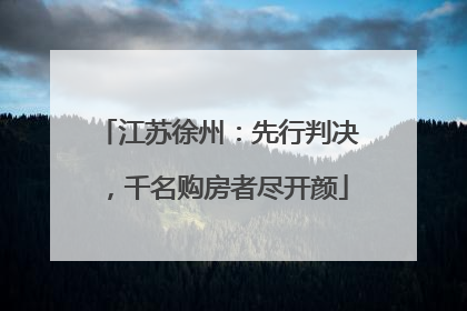 江苏徐州：先行判决，千名购房者尽开颜