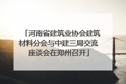 河南省建筑业协会建筑材料分会与中建三局交流座谈会在郑州召开