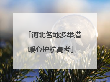 河北各地多举措暖心护航高考