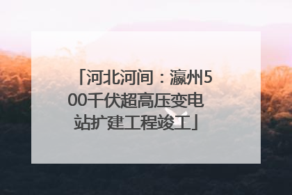 河北河间：瀛州500千伏超高压变电站扩建工程竣工