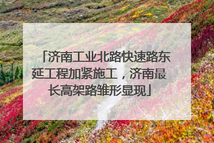 济南工业北路快速路东延工程加紧施工，济南最长高架路雏形显现