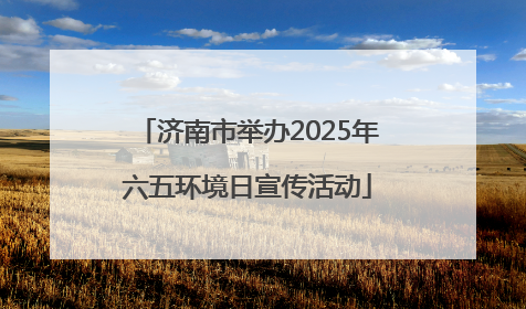 济南市举办2025年六五环境日宣传活动