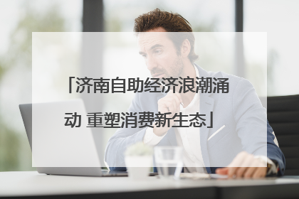 济南自助经济浪潮涌动 重塑消费新生态
