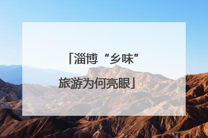 淄博“乡味”旅游为何亮眼