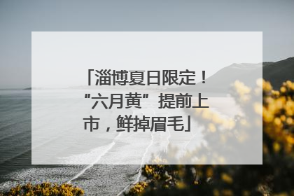 淄博夏日限定！“六月黄”提前上市，鲜掉眉毛
