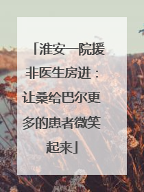淮安一院援非医生房进：让桑给巴尔更多的患者微笑起来