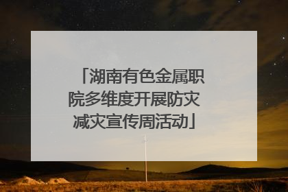 湖南有色金属职院多维度开展防灾减灾宣传周活动