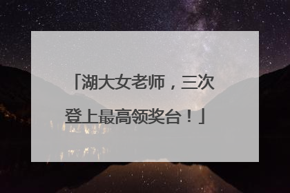 湖大女老师，三次登上最高领奖台！