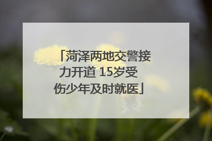 菏泽两地交警接力开道 15岁受伤少年及时就医