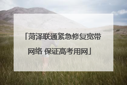 菏泽联通紧急修复宽带网络 保证高考用网