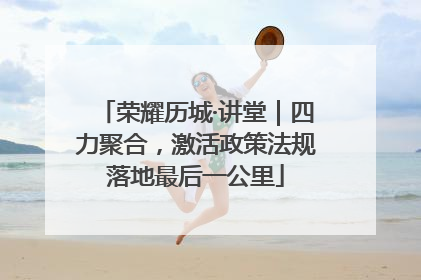 荣耀历城·讲堂｜四力聚合，激活政策法规落地最后一公里