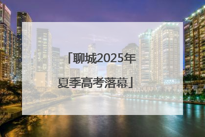 聊城2025年夏季高考落幕