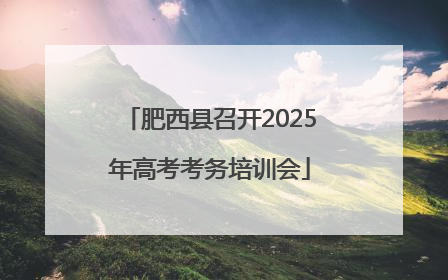 肥西县召开2025年高考考务培训会