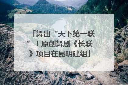 舞出“天下第一联”！原创舞剧《长联》项目在昆明建组
