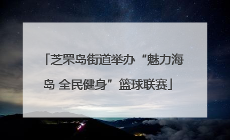 芝罘岛街道举办“魅力海岛 全民健身”篮球联赛