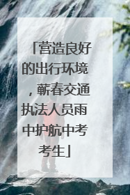 营造良好的出行环境，蕲春交通执法人员雨中护航中考考生